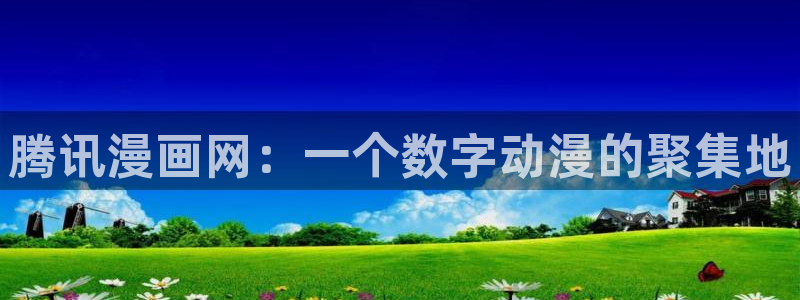 51漫画画大全在线免费看51漫画画：腾讯漫画网：一个数字动漫的聚集地